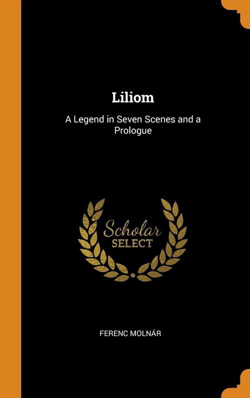 Liliom: A Legend in Seven Scenes and a Prologue (Hardcover)