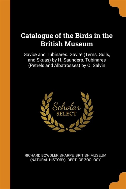 Catalogue of the Birds in the British Museum: Gavioe and Tubinares. Gavi?(Terns, Gulls, and Skuas) by H. Saunders. Tubinares (Petrels and Albatrosses (Paperback)