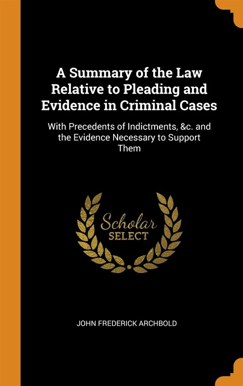 A Summary of the Law Relative to Pleading and Evidence in Criminal Cases (Hardcover)