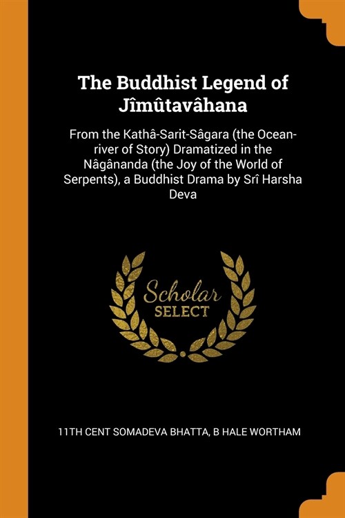 The Buddhist Legend of J??av?ana: From the Kath?Sarit-S?ara (the Ocean-River of Story) Dramatized in the N??anda (the Joy of the World of Serpe (Paperback)