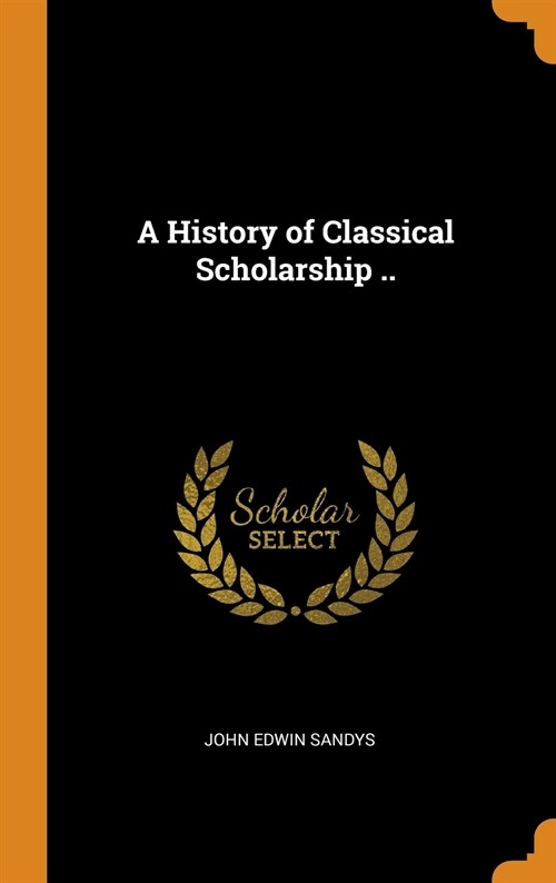 A History of Classical Scholarship .. (Hardcover)