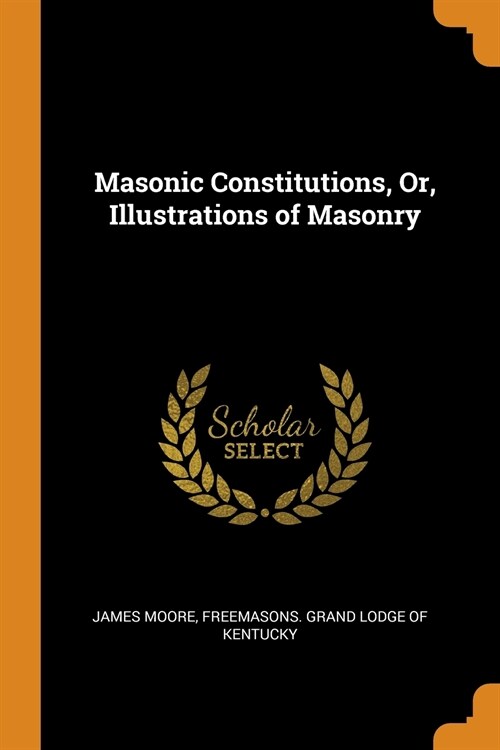 Masonic Constitutions, Or, Illustrations of Masonry (Paperback)