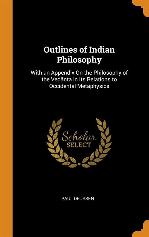 Outlines of Indian Philosophy: With an Appendix On the Philosophy of the Ved?ta in Its Relations to Occidental Metaphysics (Hardcover)