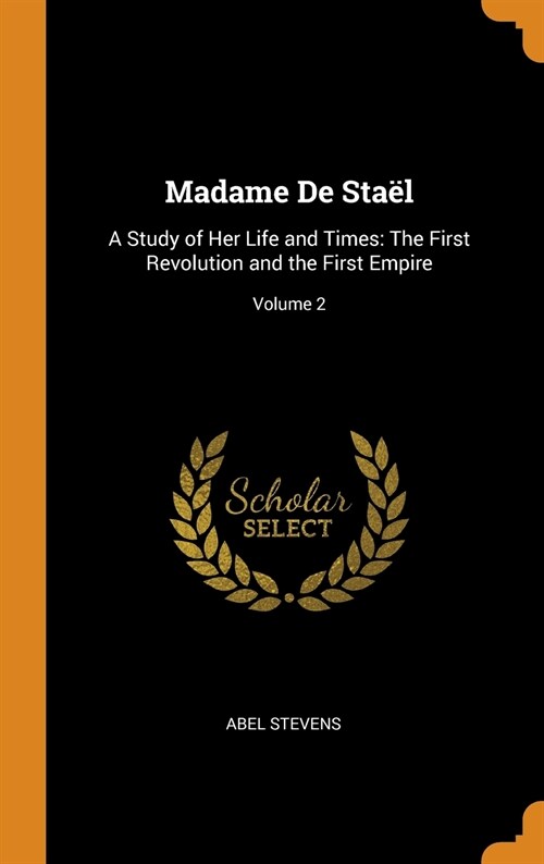 Madame de Sta?: A Study of Her Life and Times: The First Revolution and the First Empire; Volume 2 (Hardcover)