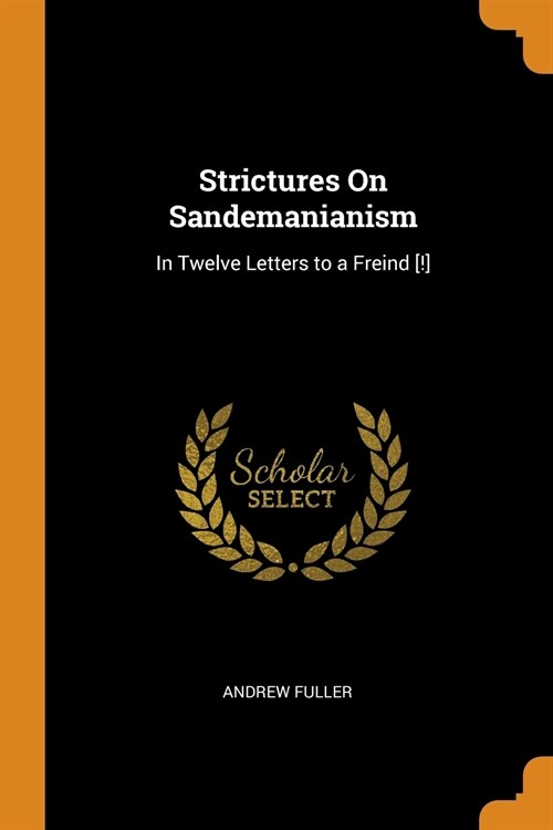 Strictures On Sandemanianism: In Twelve Letters to a Freind [!] (Paperback)