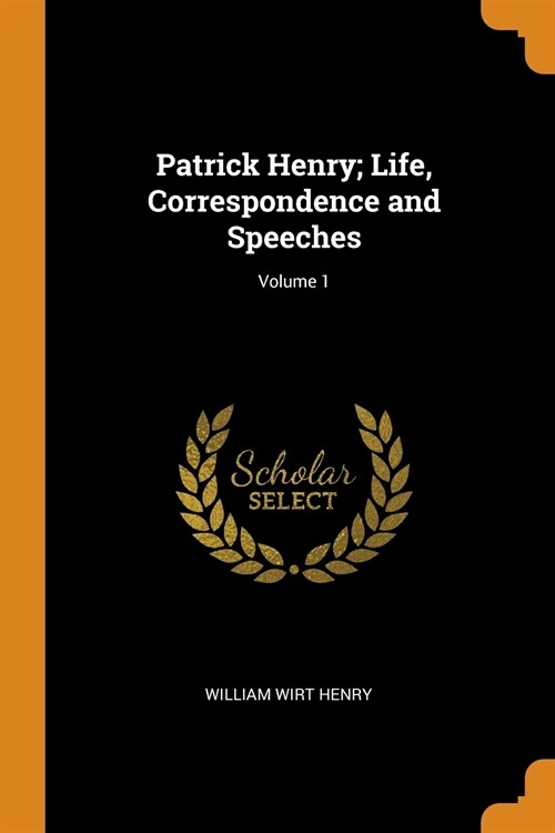 Patrick Henry; Life, Correspondence and Speeches; Volume 1 (Paperback)