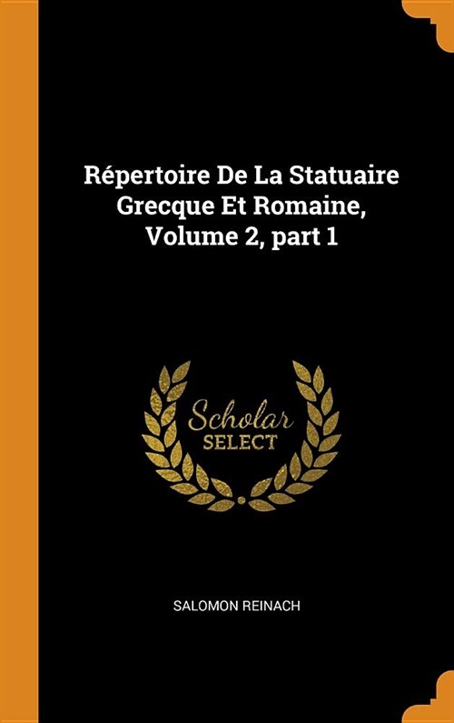 R?ertoire de la Statuaire Grecque Et Romaine, Volume 2, Part 1 (Hardcover)