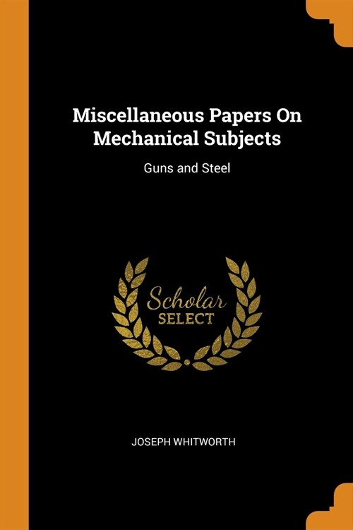 Miscellaneous Papers On Mechanical Subjects: Guns and Steel (Paperback)