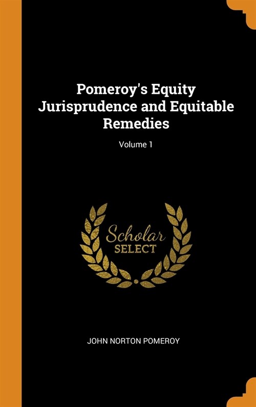 Pomeroys Equity Jurisprudence and Equitable Remedies; Volume 1 (Hardcover)