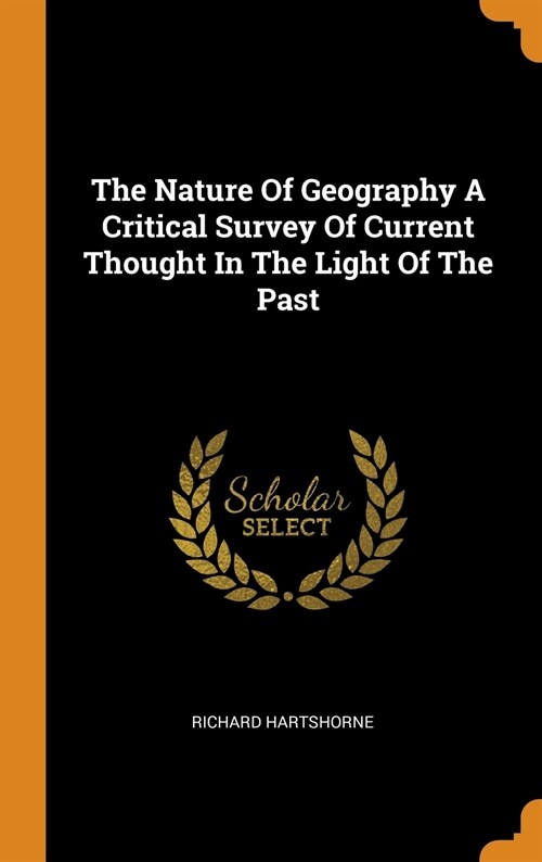 The Nature Of Geography A Critical Survey Of Current Thought In The Light Of The Past (Hardcover)