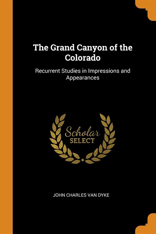 The Grand Canyon of the Colorado: Recurrent Studies in Impressions and Appearances (Paperback)