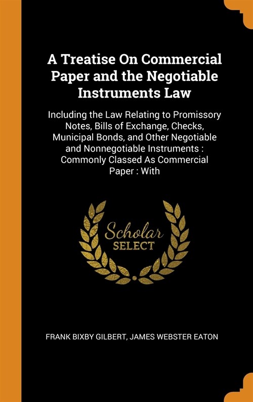 A Treatise On Commercial Paper and the Negotiable Instruments Law: Including the Law Relating to Promissory Notes, Bills of Exchange, Checks, Municipa (Hardcover)