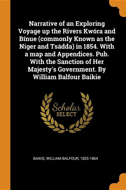 Narrative of an Exploring Voyage Up the Rivers Kw?a and B?ue (Commonly Known as the Niger and Ts?da) in 1854. with a Map and Appendices. Pub. with (Paperback)