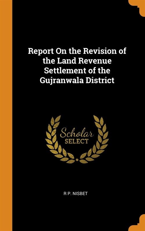 Report On the Revision of the Land Revenue Settlement of the Gujranwala District (Hardcover)