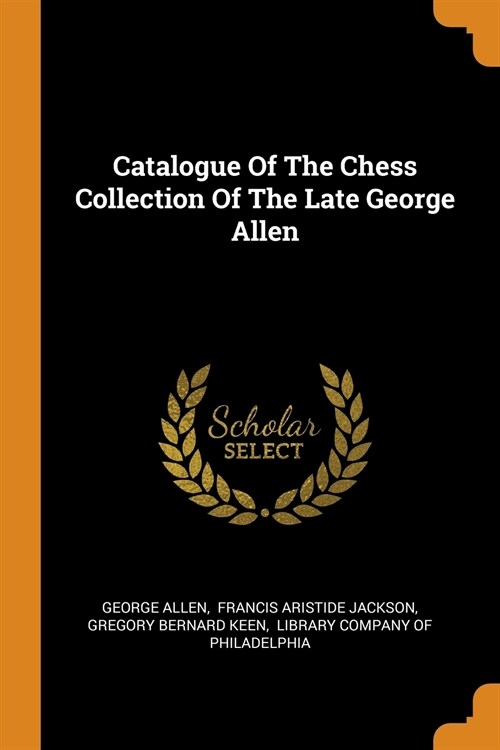 Catalogue Of The Chess Collection Of The Late George Allen (Paperback)