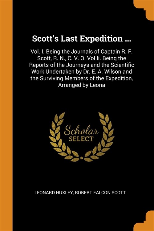 Scotts Last Expedition ...: Vol. I. Being the Journals of Captain R. F. Scott, R. N., C. V. O. Vol Ii. Being the Reports of the Journeys and the S (Paperback)