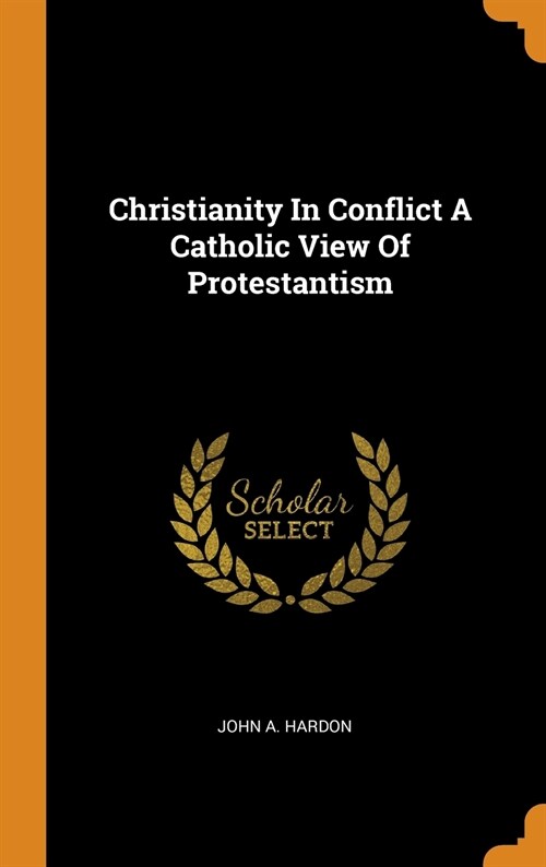 Christianity In Conflict A Catholic View Of Protestantism (Hardcover)