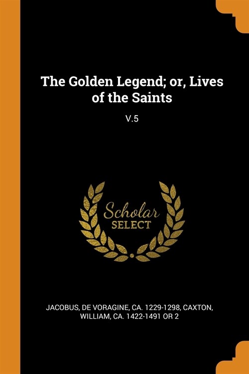 The Golden Legend; or, Lives of the Saints: V.5 (Paperback)