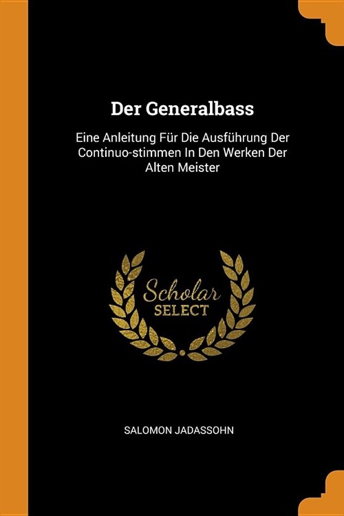 Der Generalbass: Eine Anleitung F? Die Ausf?rung Der Continuo-Stimmen in Den Werken Der Alten Meister (Paperback)