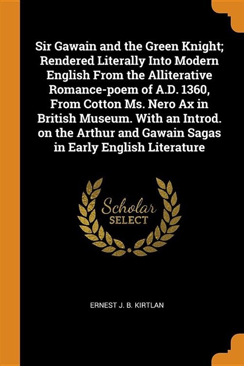 Sir Gawain and the Green Knight; Rendered Literally Into Modern English From the Alliterative Romance-poem of A.D. 1360, From Cotton Ms. Nero Ax in Br (Paperback)