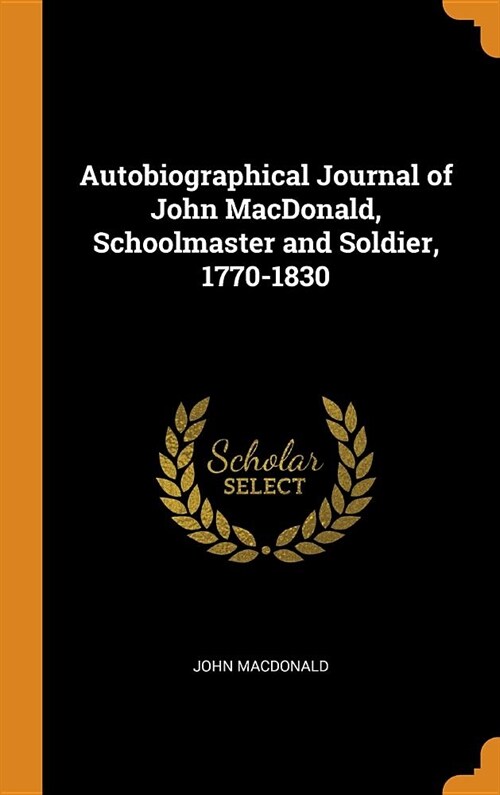 Autobiographical Journal of John MacDonald, Schoolmaster and Soldier, 1770-1830 (Hardcover)
