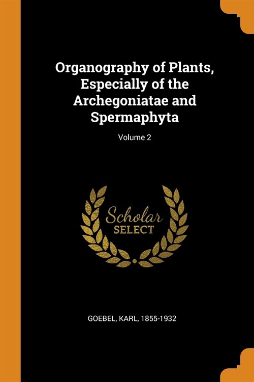 Organography of Plants, Especially of the Archegoniatae and Spermaphyta; Volume 2 (Paperback)