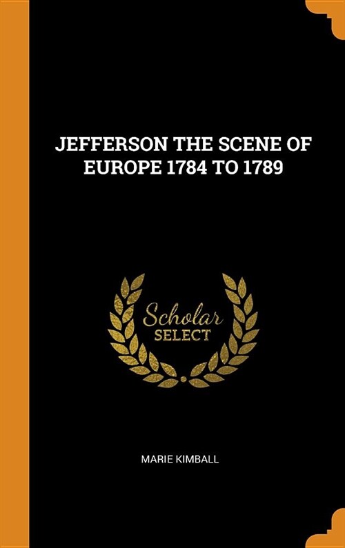 JEFFERSON THE SCENE OF EUROPE 1784 TO 1789 (Hardcover)