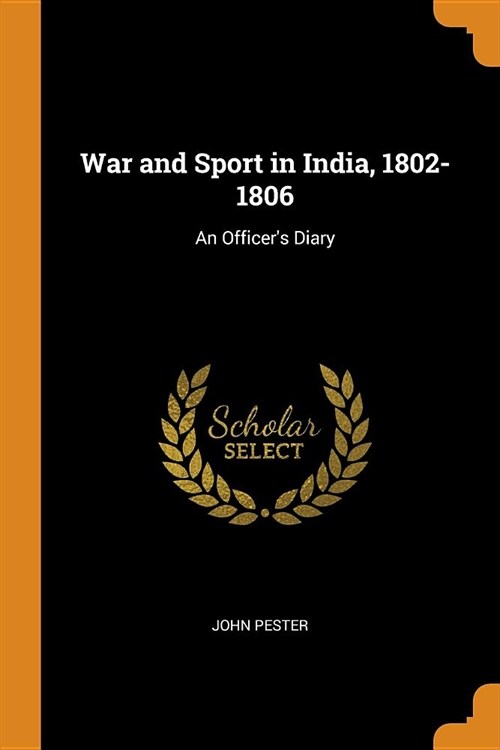 War and Sport in India, 1802-1806: An Officers Diary (Paperback)