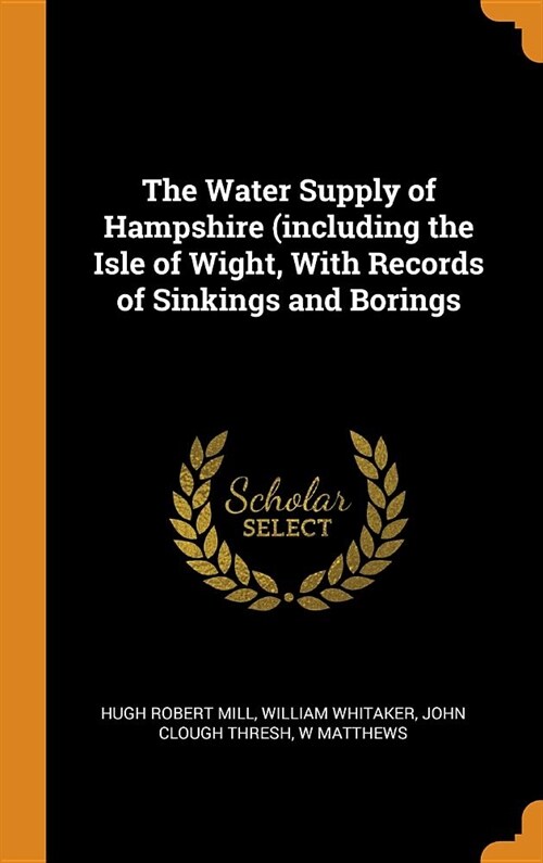 The Water Supply of Hampshire (including the Isle of Wight, With Records of Sinkings and Borings (Hardcover)