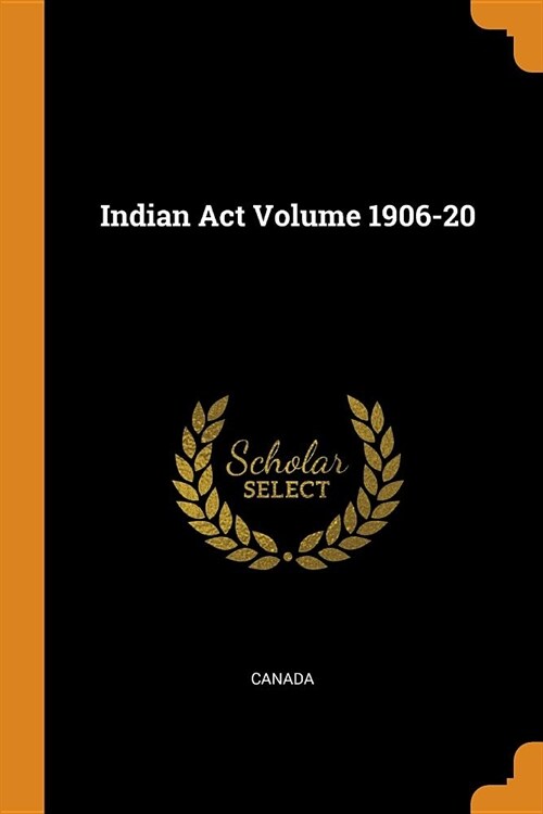 Indian Act Volume 1906-20 (Paperback)