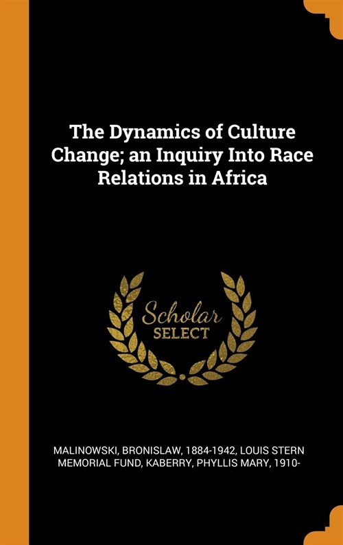 The Dynamics of Culture Change; an Inquiry Into Race Relations in Africa (Hardcover)