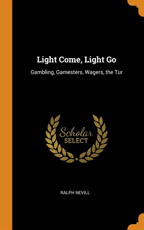 Light Come, Light Go: Gambling, Gamesters, Wagers, the Tur (Hardcover)