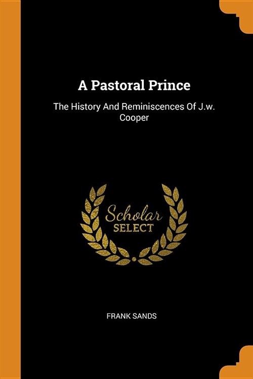 A Pastoral Prince: The History and Reminiscences of J.W. Cooper (Paperback)