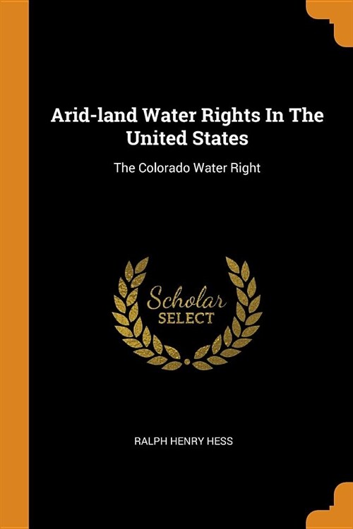 Arid-Land Water Rights in the United States: The Colorado Water Right (Paperback)