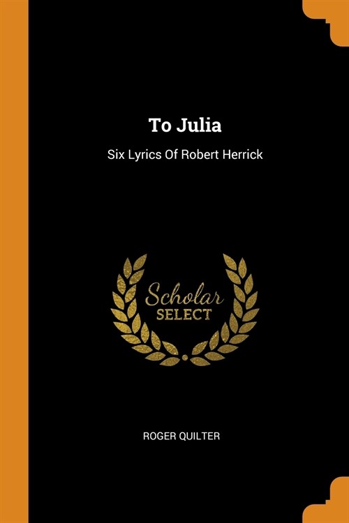 To Julia: Six Lyrics Of Robert Herrick (Paperback)