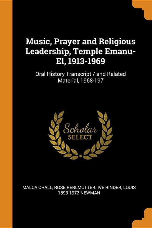 Music, Prayer and Religious Leadership, Temple Emanu-El, 1913-1969: Oral History Transcript / And Related Material, 1968-197 (Paperback)