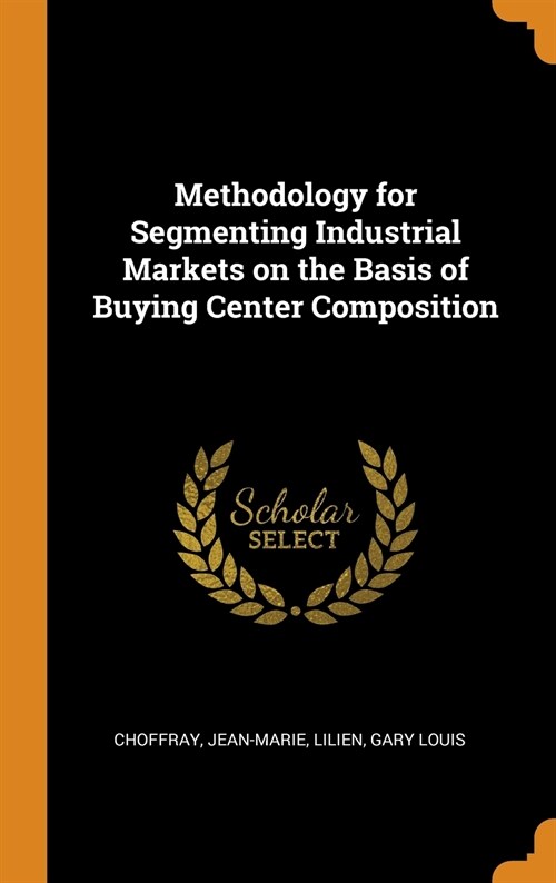 Methodology for Segmenting Industrial Markets on the Basis of Buying Center Composition (Hardcover)