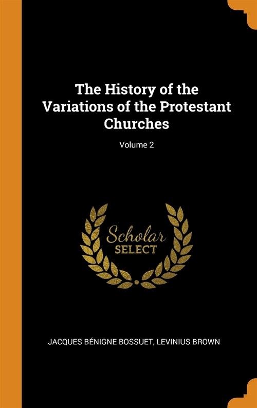 The History of the Variations of the Protestant Churches; Volume 2 (Hardcover)