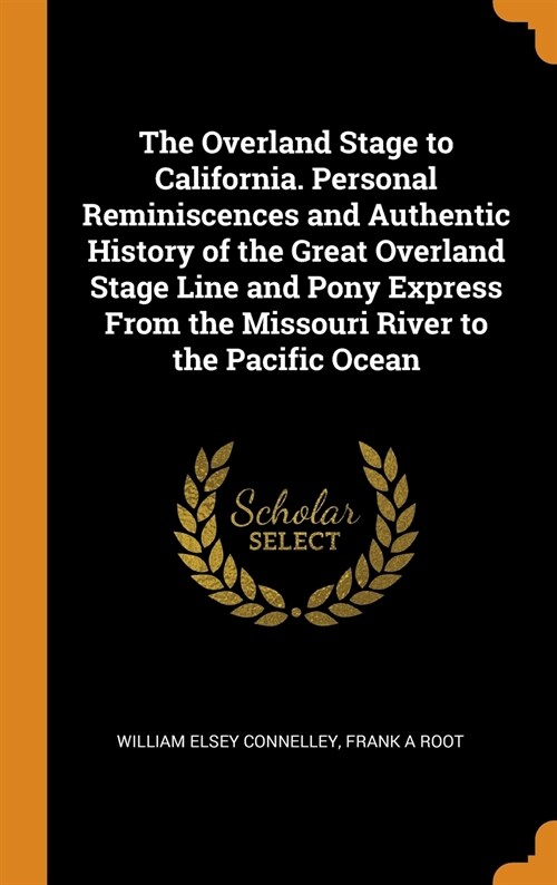 The Overland Stage to California. Personal Reminiscences and Authentic History of the Great Overland Stage Line and Pony Express From the Missouri Riv (Hardcover)