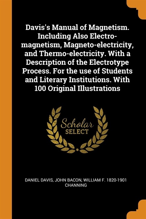 Daviss Manual of Magnetism. Including Also Electro-magnetism, Magneto-electricity, and Thermo-electricity. With a Description of the Electrotype Proc (Paperback)