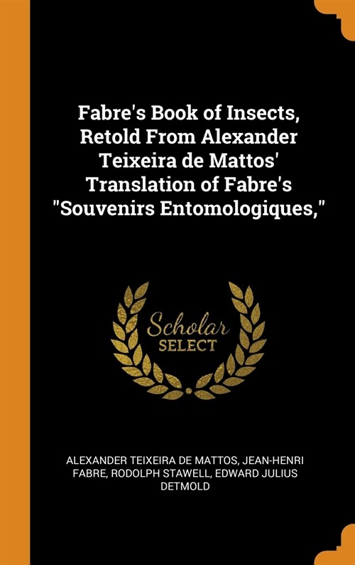 Fabres Book of Insects, Retold From Alexander Teixeira de Mattos Translation of Fabres Souvenirs Entomologiques, (Hardcover)