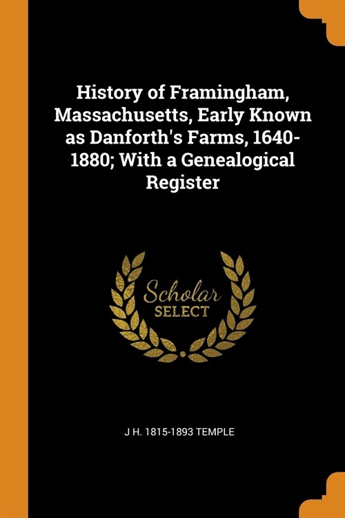 History of Framingham, Massachusetts, Early Known as Danforths Farms, 1640-1880; With a Genealogical Register (Paperback)