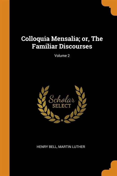 Colloquia Mensalia; or, The Familiar Discourses; Volume 2 (Paperback)