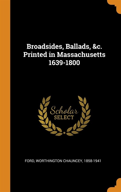 Broadsides, Ballads, &c. Printed in Massachusetts 1639-1800 (Hardcover)