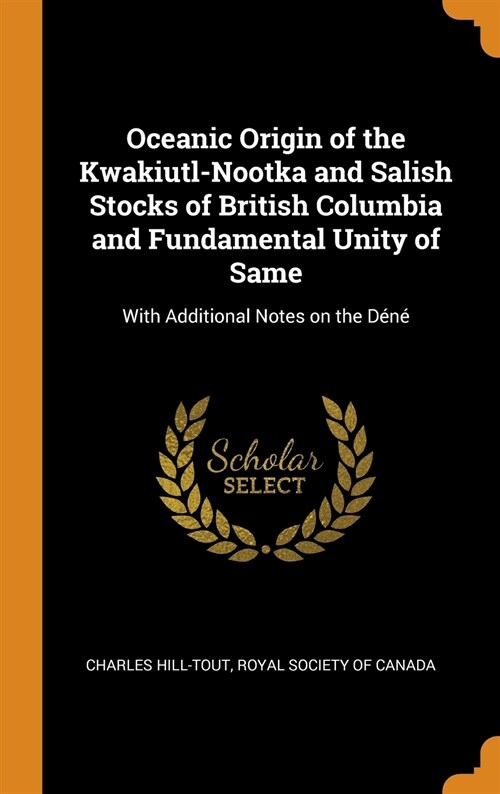Oceanic Origin of the Kwakiutl-Nootka and Salish Stocks of British Columbia and Fundamental Unity of Same: With Additional Notes on the D?? (Hardcover)