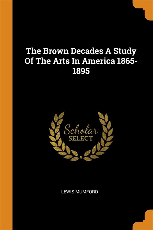 The Brown Decades A Study Of The Arts In America 1865-1895 (Paperback)