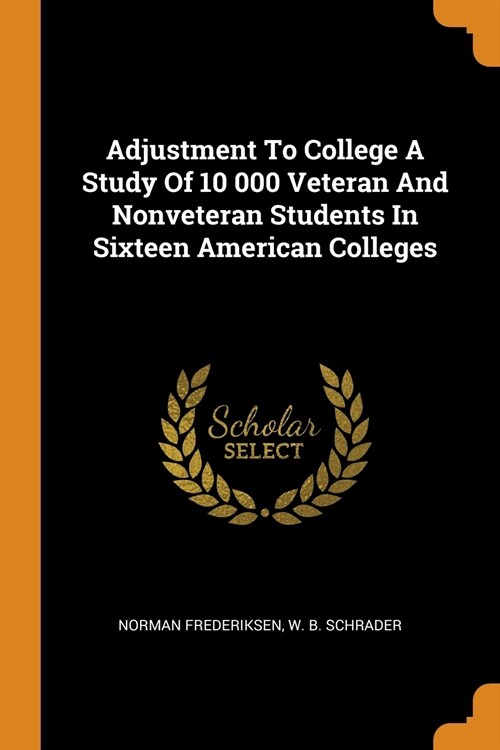 Adjustment To College A Study Of 10 000 Veteran And Nonveteran Students In Sixteen American Colleges (Paperback)