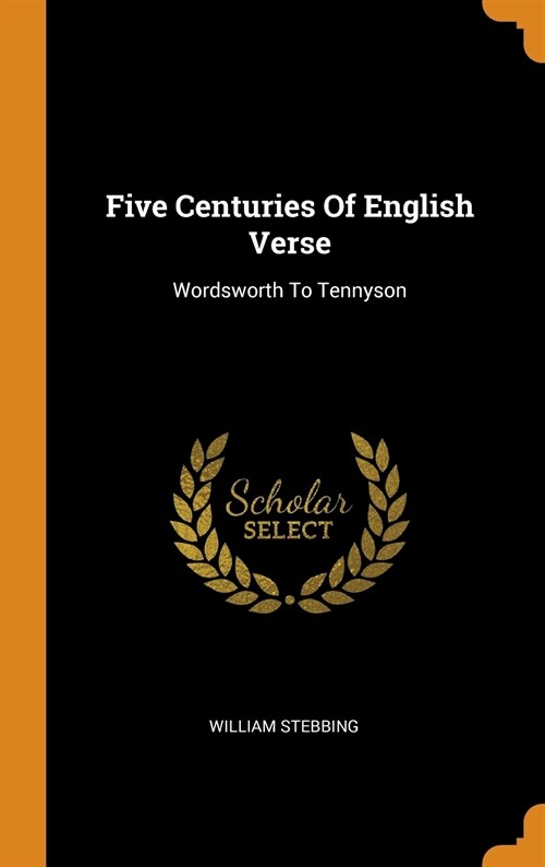 Five Centuries Of English Verse: Wordsworth To Tennyson (Hardcover)