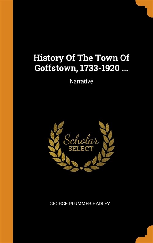 History Of The Town Of Goffstown, 1733-1920 ...: Narrative (Hardcover)
