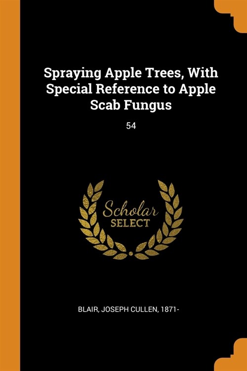 Spraying Apple Trees, With Special Reference to Apple Scab Fungus: 54 (Paperback)